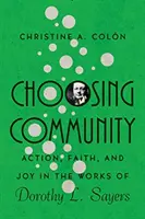 A közösség választása: Dorothy L. Sayers műveiben a cselekvés, a hit és az öröm - Choosing Community: Action, Faith, and Joy in the Works of Dorothy L. Sayers