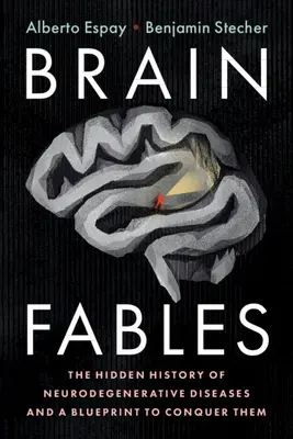 Brain Fables: A neurodegeneratív betegségek rejtett története és egy terv a legyőzésükhöz - Brain Fables: The Hidden History of Neurodegenerative Diseases and a Blueprint to Conquer Them