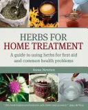 Gyógynövények otthoni kezelésre: A Guide to Using Herbs for First Aid and Common Health Problems (Útmutató a gyógynövények használatához elsősegélynyújtáshoz és gyakori egészségügyi problémákhoz) - Herbs for Home Treatment: A Guide to Using Herbs for First Aid and Common Health Problems