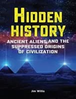 Rejtett történelem: Ősi idegenek és a civilizáció elhallgatott eredete - Hidden History: Ancient Aliens and the Suppressed Origins of Civilization