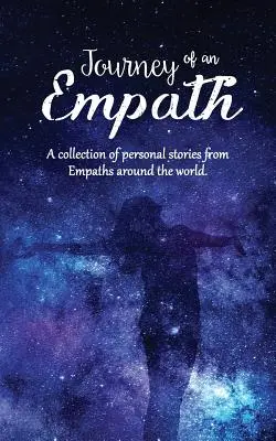 Egy empatikus utazása: Empaták személyes történeteinek gyűjteménye a világ minden tájáról - Journey of an Empath: A collection of personal stories from Empaths around the world