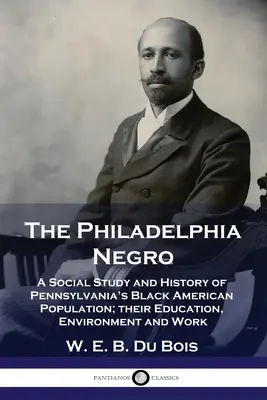 The Philadelphia Negro: A pennsylvaniai fekete amerikai lakosság társadalmi tanulmánya és története; oktatásuk, környezetük és munkájuk - The Philadelphia Negro: A Social Study and History of Pennsylvania's Black American Population; their Education, Environment and Work