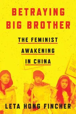 A nagy testvér elárulása: A feminista ébredés Kínában - Betraying Big Brother: The Feminist Awakening in China