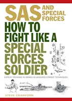 Hogyan harcolj úgy, mint a különleges erők katonája - szakértői képzés a fegyvertelen és fegyveres harci technikákról - How To Fight Like A Special Forces Soldier - Expert Training in Unarmed and Armed Combat Techniques