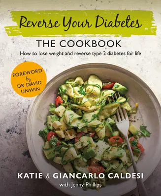 The Reverse Your Diabetes Cookbook: Fogyj le és egyél, hogy legyőzd a 2-es típusú cukorbetegséget - The Reverse Your Diabetes Cookbook: Lose Weight and Eat to Beat Type 2 Diabetes