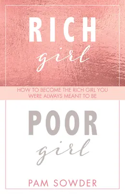 Gazdag lány, szegény lány: Hogyan válj gazdag lánnyá, akinek mindig is szántak - Rich Girl Poor Girl: How to Become the Rich Girl You Were Always Meant to Be