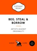 Koldulj, lopj és kölcsönözz: Művészek az eredetiség ellen - Beg, Steal & Borrow: Artists Against Originality