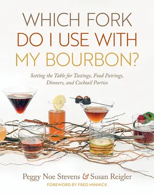 Melyik villát használjam a Bourbonhoz?: Asztalterítés kóstolókhoz, ételpárosításokhoz, vacsorákhoz és koktélpartikhoz - Which Fork Do I Use with My Bourbon?: Setting the Table for Tastings, Food Pairings, Dinners, and Cocktail Parties