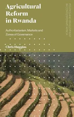 Mezőgazdasági reform Ruandában: Rwanda: tekintélyelvűség, piacok és kormányzati zónák - Agricultural Reform in Rwanda: Authoritarianism, Markets and Zones of Governance