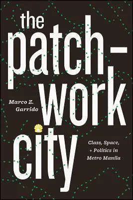 A patchwork város: Class, Space, and Politics in Metro Manila - The Patchwork City: Class, Space, and Politics in Metro Manila