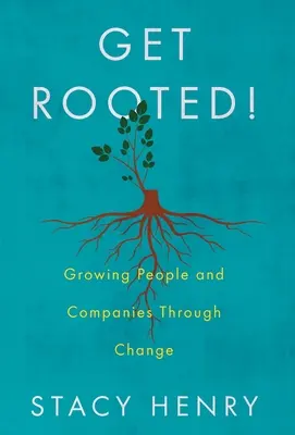 Get Rooted!: Az emberek és a vállalatok növekedése a változáson keresztül - Get Rooted!: Growing People and Companies Through Change
