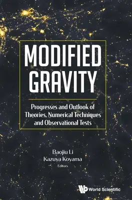 Módosított gravitáció: Elméletek, numerikus technikák és megfigyelési tesztek előrehaladása és kilátásai - Modified Gravity: Progresses and Outlook of Theories, Numerical Techniques and Observational Tests