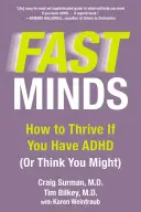 Gyors elmék: Hogyan gyarapodj, ha ADHD-d van (vagy úgy gondolod, hogy lehet) - Fast Minds: How to Thrive If You Have ADHD (or Think You Might)