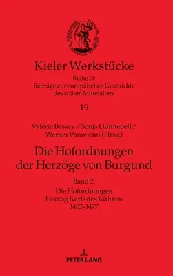 Die Hofordnungen Der Herzoege Von Burgund: Band 2: Die Hofordnungen Herzog Karls Des Kuehnen 1467-1477. - Die Hofordnungen Der Herzoege Von Burgund: Band 2: Die Hofordnungen Herzog Karls Des Kuehnen 1467-1477