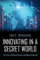 Innováció egy titkos világban: A nemzetbiztonság és a globális vezetés jövője - Innovating in a Secret World: The Future of National Security and Global Leadership