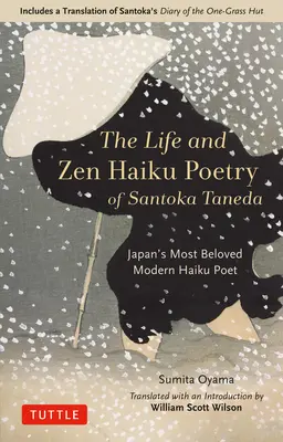 Santoka Taneda élete és zen haiku költészete: Taneda Taneda: Japán szeretett modern haiku költője: Tartalmazza Santoka Naplója az egyfűs kunyhóról című művének fordítását. - The Life and Zen Haiku Poetry of Santoka Taneda: Japan's Beloved Modern Haiku Poet: Includes a Translation of Santoka's Diary of the One-Grass Hut