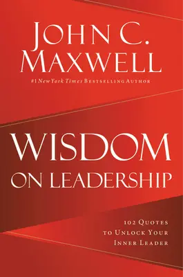 Bölcsesség a vezetésről: 102 idézet a vezetői képességek felszabadításához - Wisdom on Leadership: 102 Quotes to Unlock Your Potential to Lead