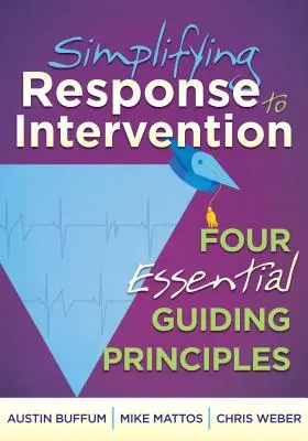 A beavatkozásra való reagálás egyszerűsítése: Négy alapvető vezérelv - Simplifying Response to Intervention: Four Essential Guiding Principles