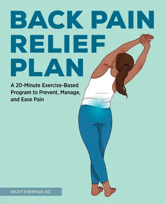 A hátfájás enyhítésének terve: Egy 20 perces, gyakorlatokon alapuló program a fájdalom megelőzésére, kezelésére és enyhítésére - The Back Pain Relief Plan: A 20-Minute Exercise-Based Program to Prevent, Manage, and Ease Pain