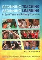 Kezdő tanítás, kezdő tanulás: a korai és az általános iskolai oktatásban - Beginning Teaching, Beginning Learning: in early years and primary education