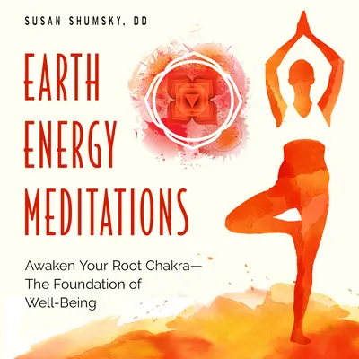 Föld energia meditációk: A gyökércsakrád felébresztése - a jólét alapja - Earth Energy Meditations: Awaken Your Root Chakra--The Foundation of Well-Being