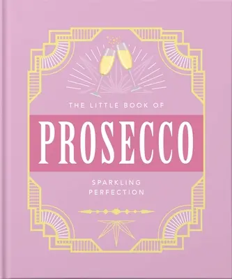 A prosecco kis könyve: A szikrázó tökéletesség - The Little Book of Prosecco: Sparkling Perfection