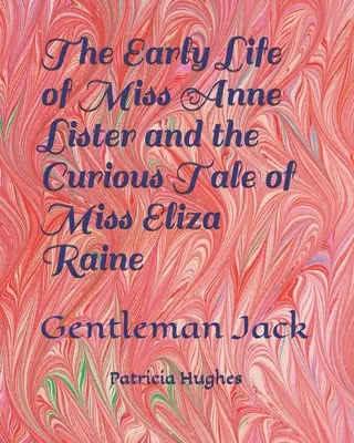 Miss Anne Lister korai élete és Miss Eliza Raine különös története: Gentleman Jack - The Early Life of Miss Anne Lister and the Curious Tale of Miss Eliza Raine: Gentleman Jack