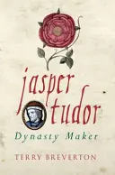 Jasper Tudor: A dinasztia megteremtője - Jasper Tudor: Dynasty Maker