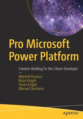 Pro Microsoft Power Platform: Solution Building for the Citizen Developer: Solution Building for the Citizen Developer - Pro Microsoft Power Platform: Solution Building for the Citizen Developer