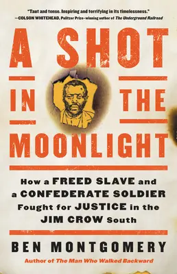 Egy lövés a holdfényben: Hogyan harcolt egy felszabadított rabszolga és egy konföderációs katona az igazságért a Jim Crow Délen - A Shot in the Moonlight: How a Freed Slave and a Confederate Soldier Fought for Justice in the Jim Crow South