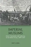 Imperial Muslims: Iszlám, közösség és hatalom az Indiai-óceánon, 1839-1937 - Imperial Muslims: Islam, Community and Authority in the Indian Ocean, 1839-1937