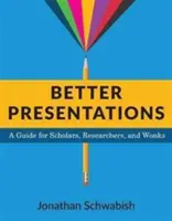 Jobb prezentációk: Útmutató tudósoknak, kutatóknak és különcöknek - Better Presentations: A Guide for Scholars, Researchers, and Wonks