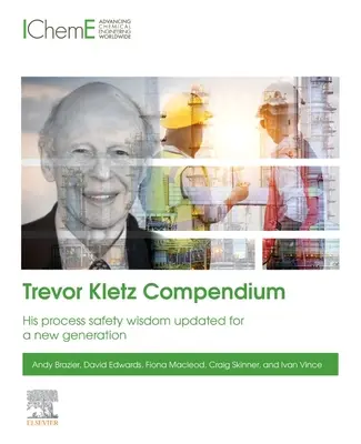 Trevor Kletz Compendium: A folyamatbiztonsági bölcsességei egy új generáció számára aktualizálva - Trevor Kletz Compendium: His Process Safety Wisdom Updated for a New Generation