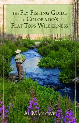 The Fly Fishing Guide to Colorado's Flat Tops Wilderness (A Colorado's Flat Tops Wilderness legyes horgászkalauz) - The Fly Fishing Guide to Colorado's Flat Tops Wilderness