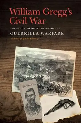 William Gregg polgárháborúja: A küzdelem a gerillaharc történetének alakításáért - William Gregg's Civil War: The Battle to Shape the History of Guerrilla Warfare