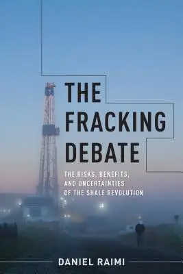A Fracking-vita: A palaforradalom kockázatai, előnyei és bizonytalanságai - The Fracking Debate: The Risks, Benefits, and Uncertainties of the Shale Revolution
