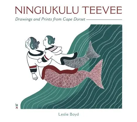 Ningiukulu Teevee: Cape Dorset-i rajzok és grafikák - Ningiukulu Teevee: Drawings and Prints from Cape Dorset