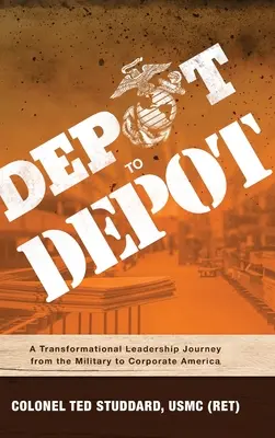 Depotról depóba: (Studdard Usmc (Ret) Ted) - Depot to Depot: A Transformational Leadership Journey from the Military to Corporate America (Studdard Usmc (Ret) Ted)