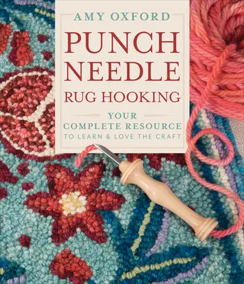 Punch Needle szőnyeghorgolás: A teljes forrás, hogy megtanulja és szeresse a kézművességet. - Punch Needle Rug Hooking: Your Complete Resource to Learn & Love the Craft