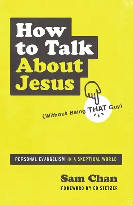 Hogyan beszéljünk Jézusról (anélkül, hogy az a fickó lennénk): Személyes evangelizáció egy szkeptikus világban - How to Talk about Jesus (Without Being That Guy): Personal Evangelism in a Skeptical World