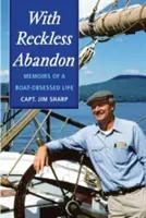 With Reckless Abandon: Memoirs of a Boat Obsessed Life (Egy hajó megszállott élet emlékiratai) - With Reckless Abandon: Memoirs of a Boat Obsessed Life