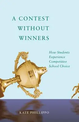 Egy verseny győztesek nélkül: Hogyan élik meg a diákok a versenyképes iskolaválasztást - A Contest Without Winners: How Students Experience Competitive School Choice