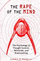 Az elme megerőszakolása: A gondolatvezérlés, a mentális gyilkosság és az agymosás pszichológiája - The Rape of the Mind: The Psychology of Thought Control, Menticide, and Brainwashing