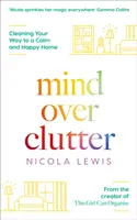 Mind Over Clutter: Takarítás a nyugodt és boldog otthonhoz - Mind Over Clutter: Cleaning Your Way to a Calm and Happy Home