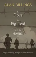 A galamb, a fügefalevél és a kard: Miért változtatja meg a kereszténység a háborúról alkotott véleményét? - The Dove, the Fig Leaf and the Sword: Why Christianity Changes Its Mind About War