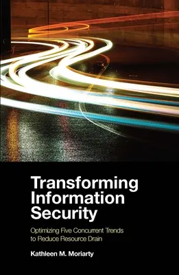 Az információbiztonság átalakítása: Öt párhuzamos trend optimalizálása az erőforrás-elvonás csökkentése érdekében - Transforming Information Security: Optimizing Five Concurrent Trends to Reduce Resource Drain