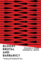 Véres, brutális és barbár?: Birkózás a nyugtalanító háborús szövegekkel - Bloody, Brutal, and Barbaric?: Wrestling with Troubling War Texts