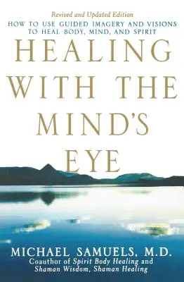 Gyógyítás az elme szemével: Hogyan használjuk az irányított képzeletet és a látomásokat a test, az elme és a lélek gyógyítására? - Healing with the Mind's Eye: How to Use Guided Imagery and Visions to Heal Body, Mind, and Spirit