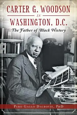 Carter G. Woodson Washingtonban: A fekete történelem atyja - Carter G. Woodson in Washington, D.C.: The Father of Black History