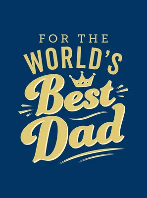 A világ legjobb apukájának: A tökéletes ajándék az apádnak - For the World's Best Dad: The Perfect Gift to Give to Your Father